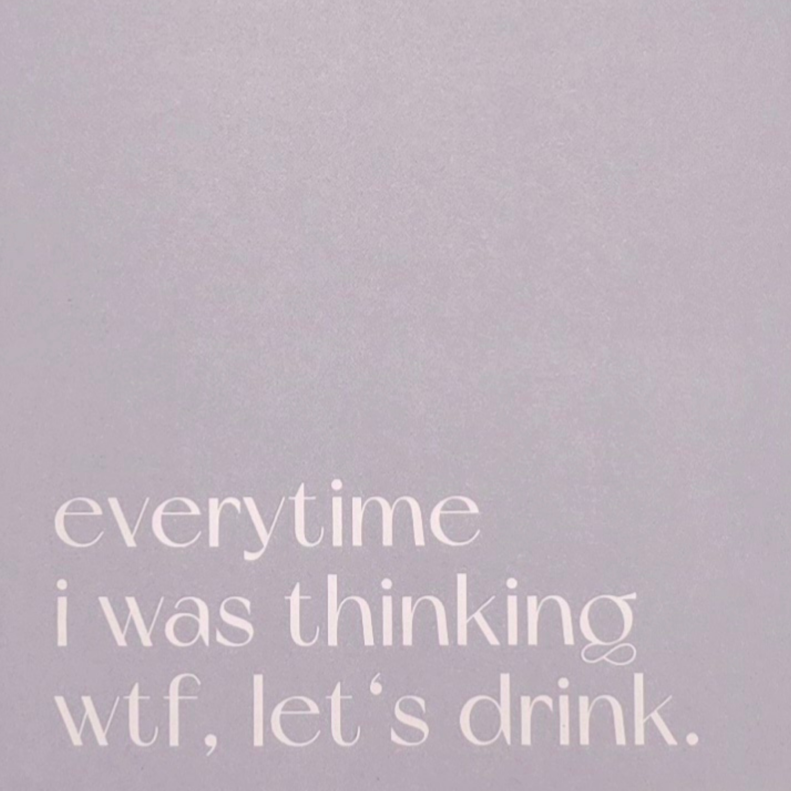 Carnet A5 40 pages · Everytime I was thinking wtf let's drink