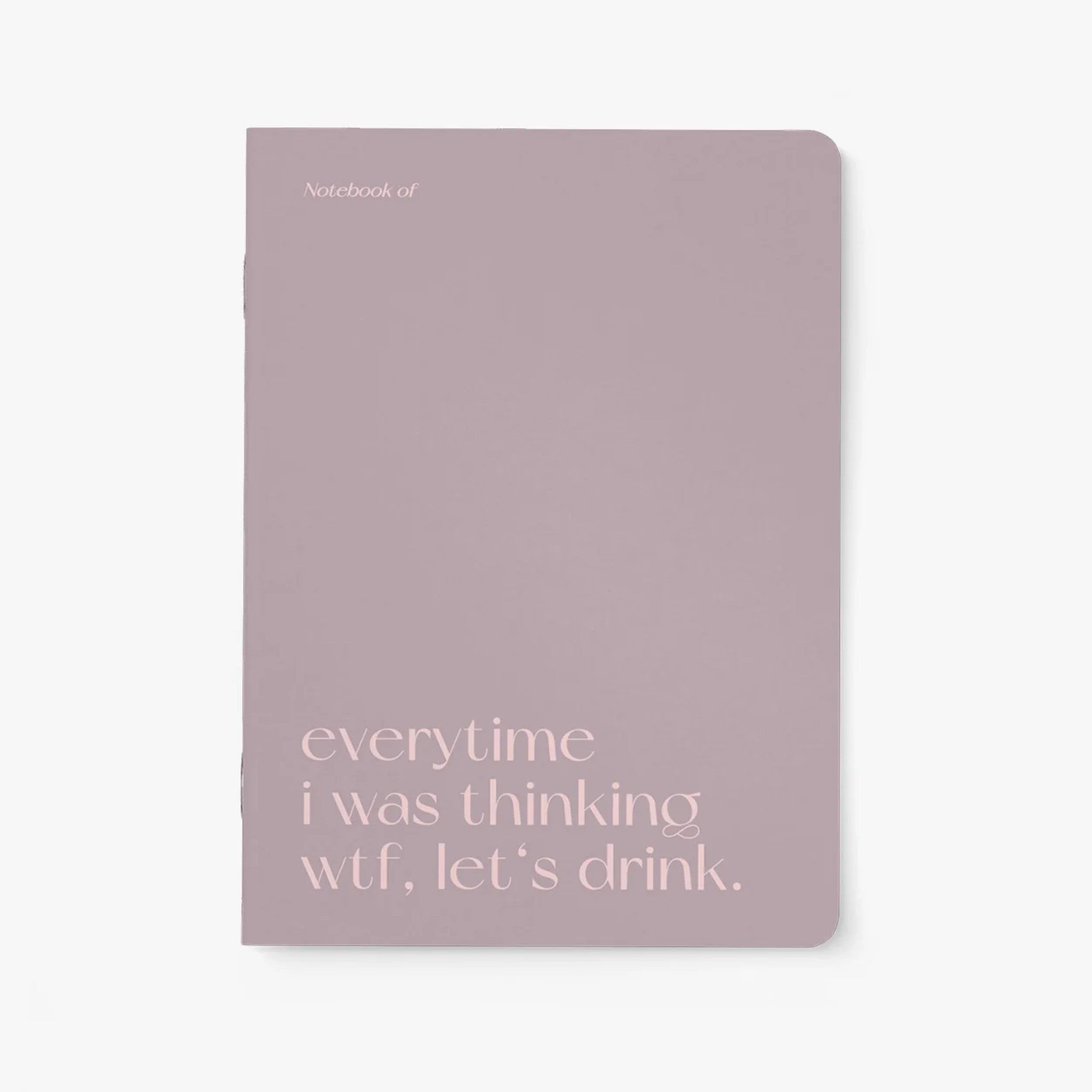 Carnet A5 40 pages · Everytime I was thinking wtf let's drink