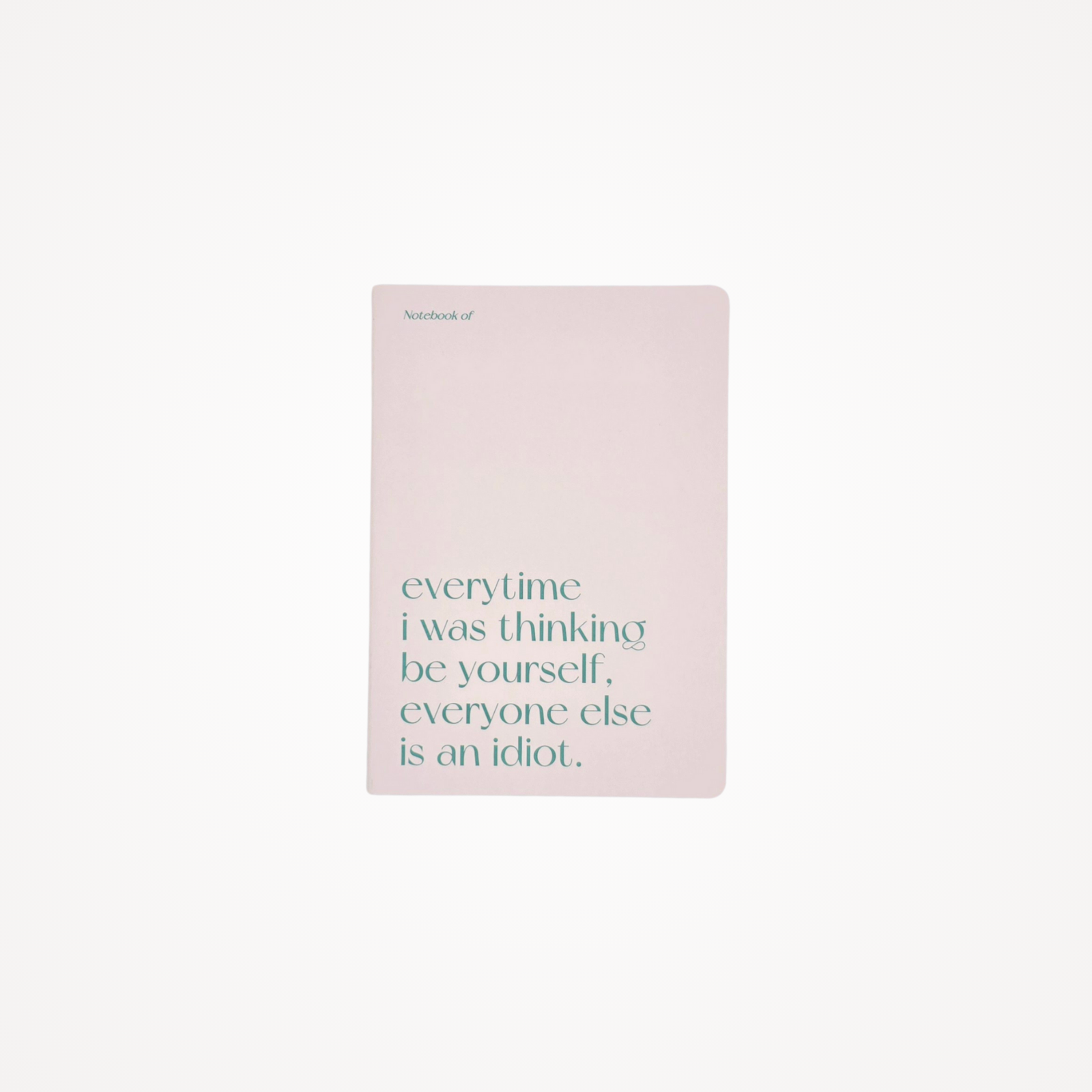 Carnet A5 40 pages · Everytime I was thinking be yourself, everyone else is an idiot