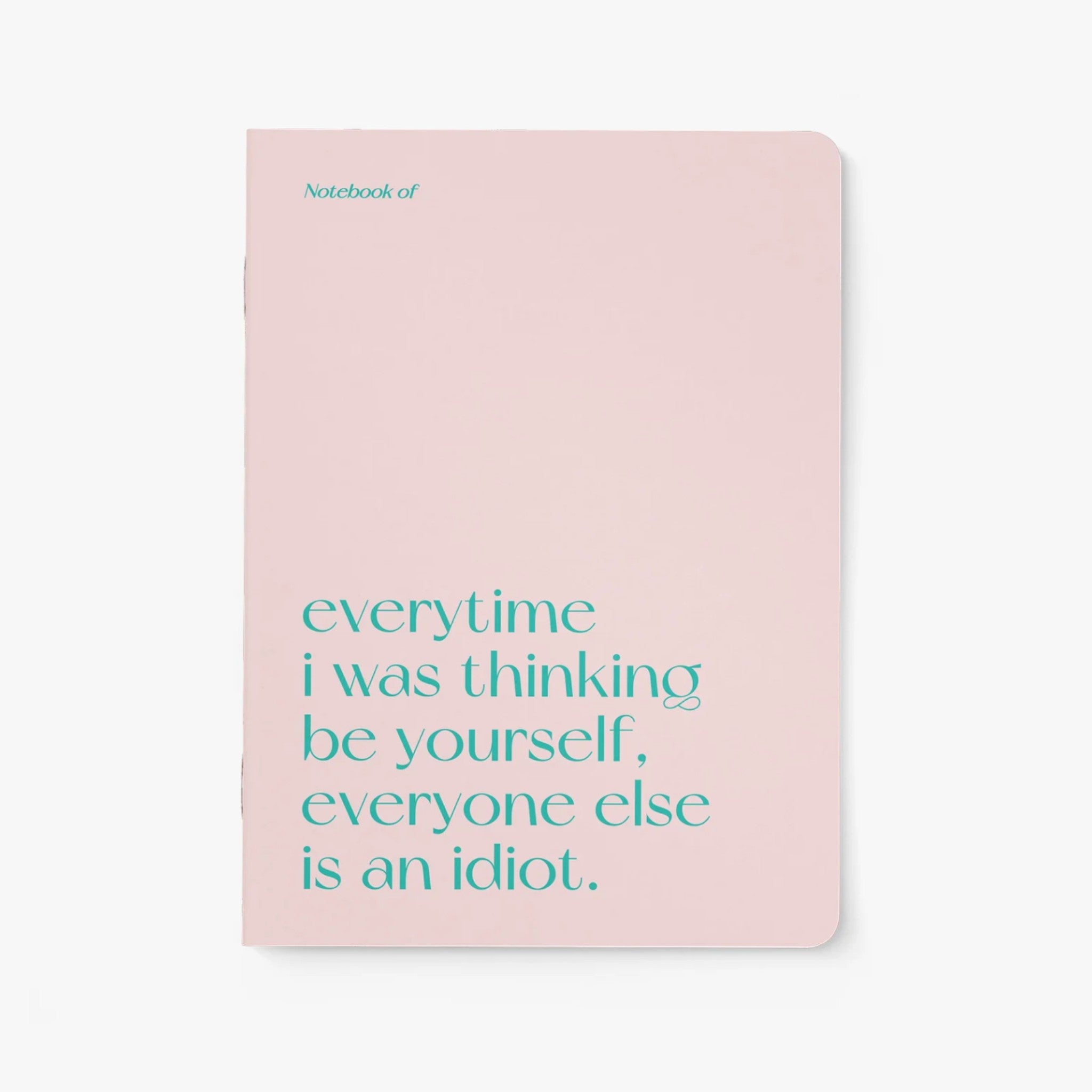Carnet A5 40 pages · Everytime I was thinking be yourself, everyone else is an idiot